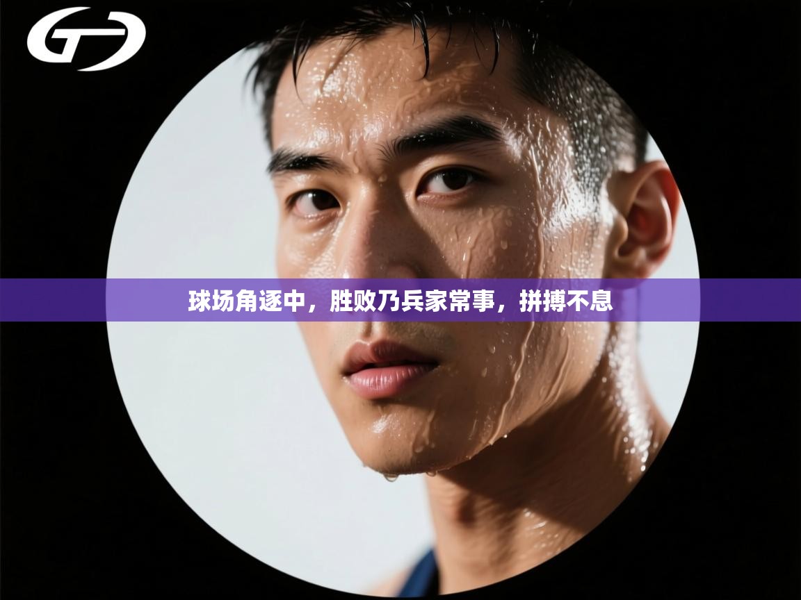 球场角逐中,胜败乃兵家常事,拼搏不息 第2张