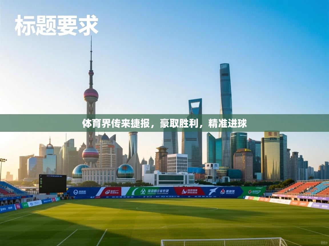 体育界传来捷报,豪取胜利,精准进球 第2张