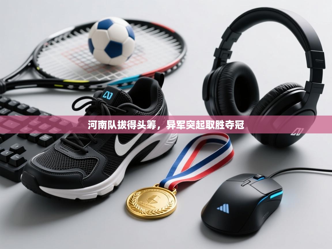河南队拔得头筹，异军突起取胜夺冠