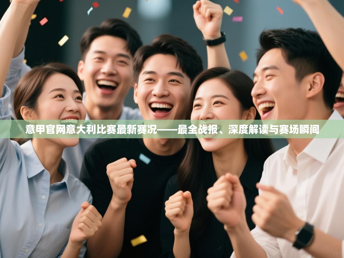 意甲官网意大利比赛最新赛况——最全战报、深度解读与赛场瞬间 第2张